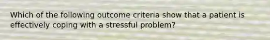 Which of the following outcome criteria show that a patient is effectively coping with a stressful problem?