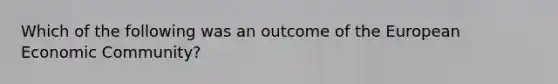 Which of the following was an outcome of the European Economic Community?