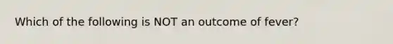 Which of the following is NOT an outcome of fever?