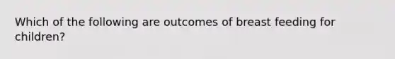 Which of the following are outcomes of breast feeding for children?