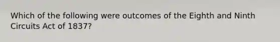 Which of the following were outcomes of the Eighth and Ninth Circuits Act of 1837?