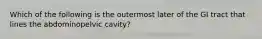 Which of the following is the outermost later of the GI tract that lines the abdominopelvic cavity?