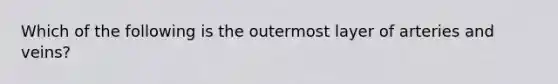 Which of the following is the outermost layer of arteries and veins?