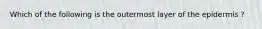 Which of the following is the outermost layer of the epidermis ?