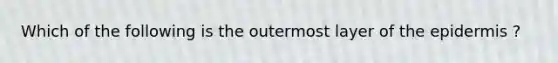 Which of the following is the outermost layer of the epidermis ?