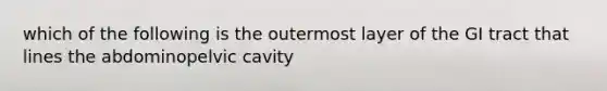 which of the following is the outermost layer of the GI tract that lines the abdominopelvic cavity