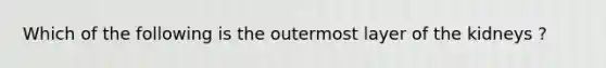 Which of the following is the outermost layer of the kidneys ?