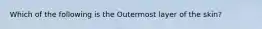 Which of the following is the Outermost layer of the skin?