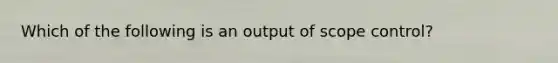 Which of the following is an output of scope control?