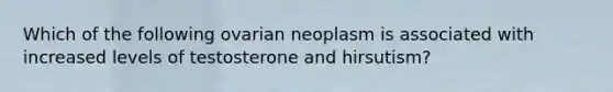 Which of the following ovarian neoplasm is associated with increased levels of testosterone and hirsutism?