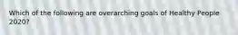 Which of the following are overarching goals of Healthy People 2020?