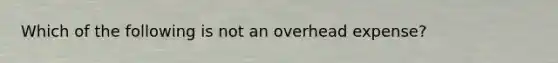 Which of the following is not an overhead expense?