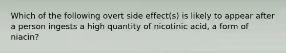 Which of the following overt side effect(s) is likely to appear after a person ingests a high quantity of nicotinic acid, a form of niacin?