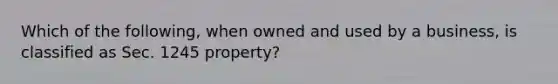 Which of the following, when owned and used by a business, is classified as Sec. 1245 property?