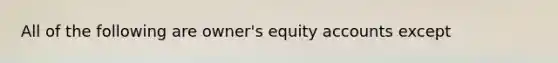 All of the following are owner's equity accounts except