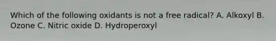 Which of the following oxidants is not a free radical? A. Alkoxyl B. Ozone C. Nitric oxide D. Hydroperoxyl