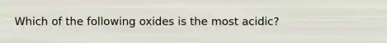 Which of the following oxides is the most acidic?