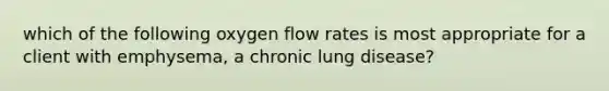 which of the following oxygen flow rates is most appropriate for a client with emphysema, a chronic lung disease?