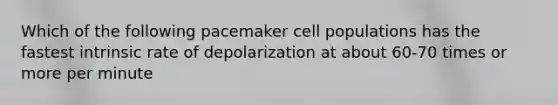 Which of the following pacemaker cell populations has the fastest intrinsic rate of depolarization at about 60-70 times or more per minute