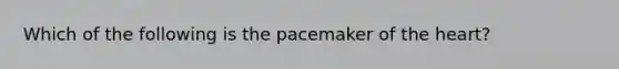 Which of the following is the pacemaker of the heart?