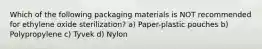 Which of the following packaging materials is NOT recommended for ethylene oxide sterilization? a) Paper-plastic pouches b) Polypropylene c) Tyvek d) Nylon