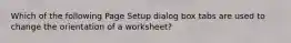 Which of the following Page Setup dialog box tabs are used to change the orientation of a worksheet?