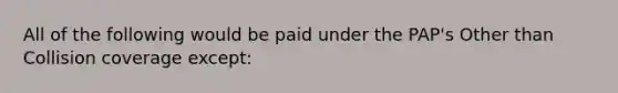 All of the following would be paid under the PAP's Other than Collision coverage except: