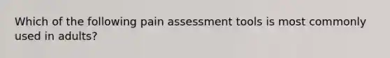 Which of the following pain assessment tools is most commonly used in adults?