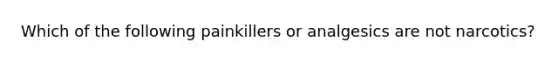 Which of the following painkillers or analgesics are not narcotics?