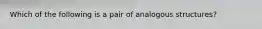 Which of the following is a pair of analogous structures?