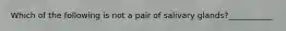 Which of the following is not a pair of salivary glands?___________