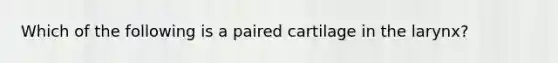 Which of the following is a paired cartilage in the larynx?