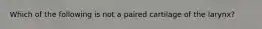 Which of the following is not a paired cartilage of the larynx?