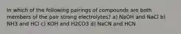 In which of the following pairings of compounds are both members of the pair strong electrolytes? a) NaOH and NaCl b) NH3 and HCl c) KOH and H2CO3 d) NaCN and HCN