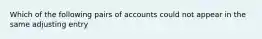 Which of the following pairs of accounts could not appear in the same adjusting entry