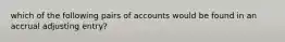 which of the following pairs of accounts would be found in an accrual adjusting entry?