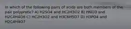 In which of the following pairs of acids are both members of the pair polyprotic? A) H2SO4 and HC2H3O2 B) HNO3 and H2C4H4O6 C) HC2H3O2 and H3C6H5O7 D) H3PO4 and H2C4H4O7