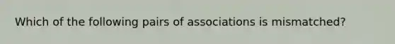 Which of the following pairs of associations is mismatched?