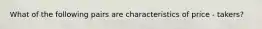 What of the following pairs are characteristics of price - takers?