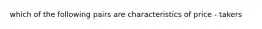 which of the following pairs are characteristics of price - takers