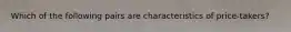 Which of the following pairs are characteristics of price-takers?