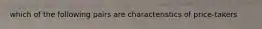 which of the following pairs are characteristics of price-takers