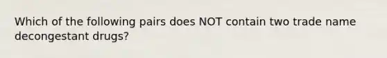 Which of the following pairs does NOT contain two trade name decongestant drugs?