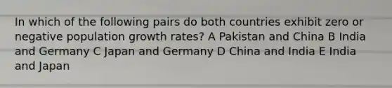 In which of the following pairs do both countries exhibit zero or negative population growth rates? A Pakistan and China B India and Germany C Japan and Germany D China and India E India and Japan