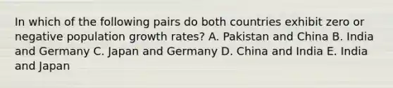 In which of the following pairs do both countries exhibit zero or negative population growth rates? A. Pakistan and China B. India and Germany C. Japan and Germany D. China and India E. India and Japan