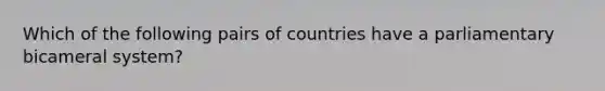 Which of the following pairs of countries have a parliamentary bicameral system?