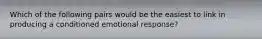 Which of the following pairs would be the easiest to link in producing a conditioned emotional response?