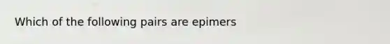 Which of the following pairs are epimers