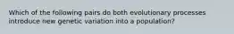 Which of the following pairs do both evolutionary processes introduce new genetic variation into a population?