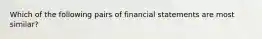 Which of the following pairs of financial statements are most similar?